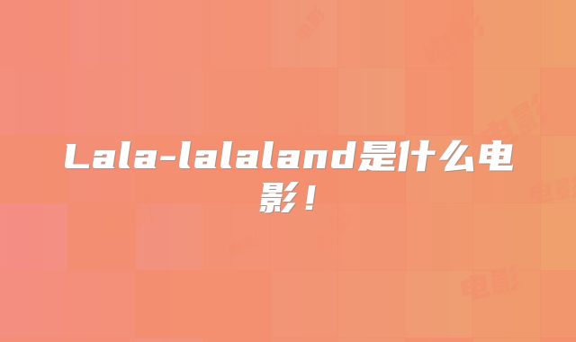 Lala-lalaland是什么电影!