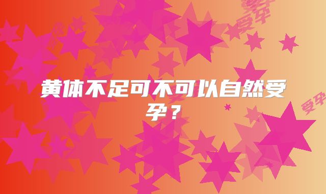 黄体不足可不可以自然受孕？