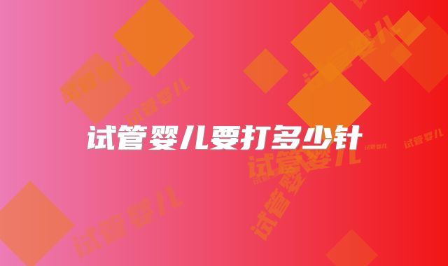 试管婴儿要打多少针