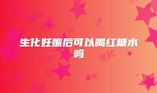 生化妊娠后可以喝红糖水吗