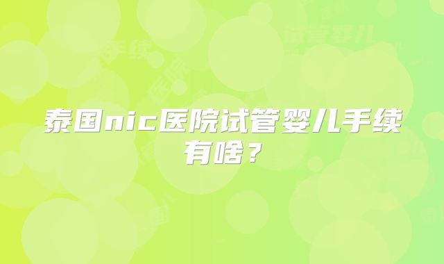 泰国nic医院试管婴儿手续有啥？