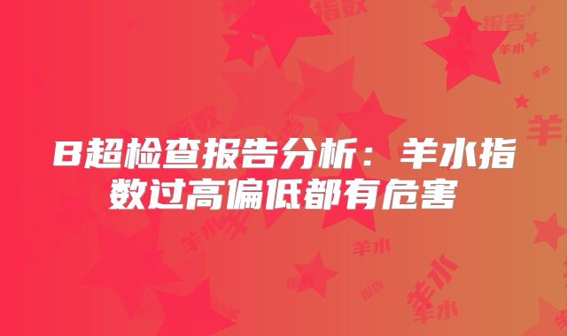 B超检查报告分析：羊水指数过高偏低都有危害