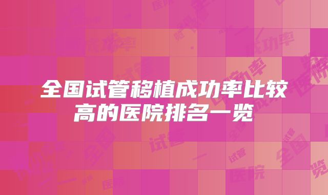 全国试管移植成功率比较高的医院排名一览