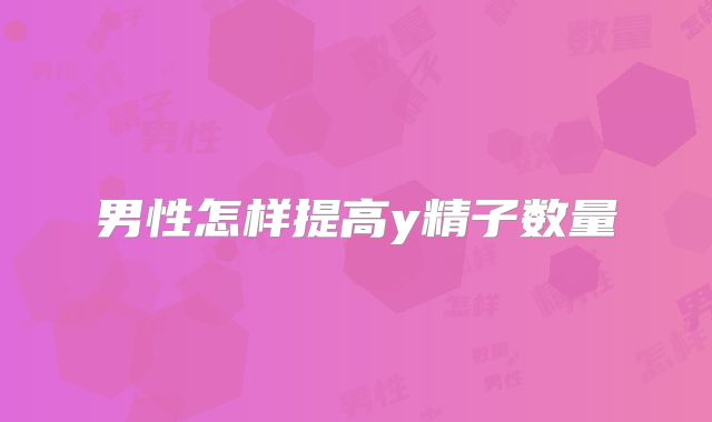 男性怎样提高y精子数量