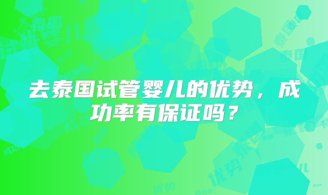 去泰国试管婴儿的优势，成功率有保证吗？