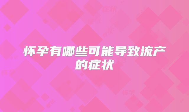 怀孕有哪些可能导致流产的症状