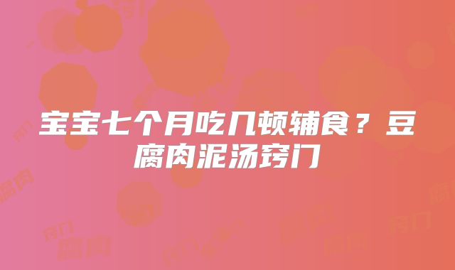 宝宝七个月吃几顿辅食？豆腐肉泥汤窍门