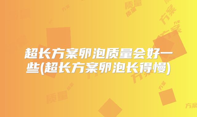 超长方案卵泡质量会好一些(超长方案卵泡长得慢)