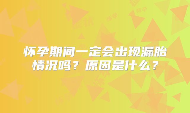 怀孕期间一定会出现漏胎情况吗？原因是什么？