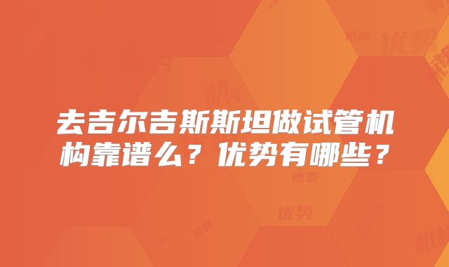 去吉尔吉斯斯坦做试管机构靠谱么？优势有哪些？