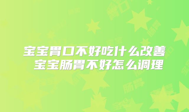 宝宝胃口不好吃什么改善 宝宝肠胃不好怎么调理