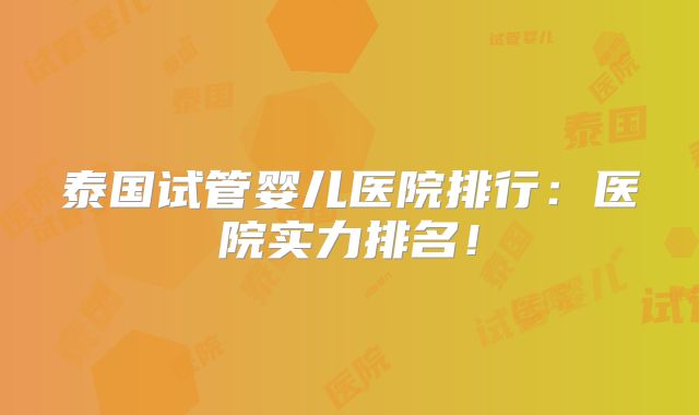 泰国试管婴儿医院排行：医院实力排名！