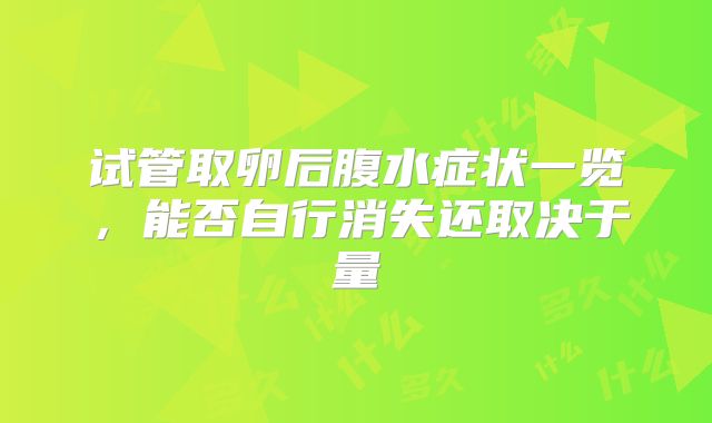 试管取卵后腹水症状一览，能否自行消失还取决于量