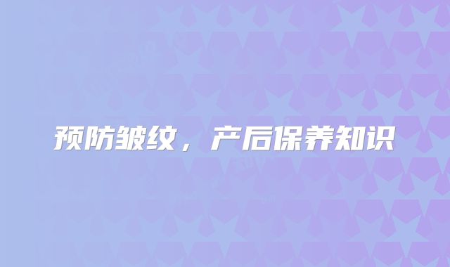 预防皱纹，产后保养知识