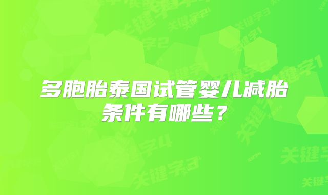 多胞胎泰国试管婴儿减胎条件有哪些?