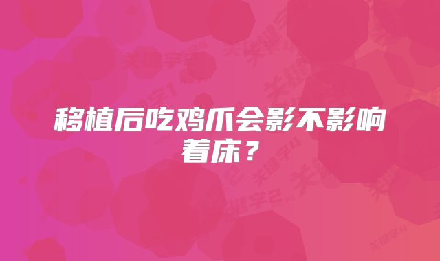 移植后吃鸡爪会影不影响着床？