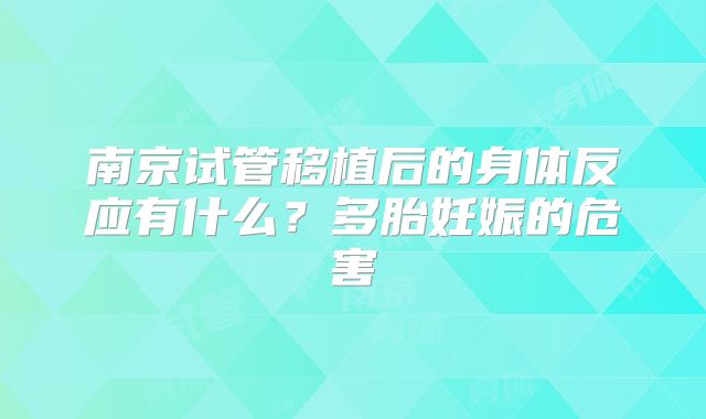 南京试管移植后的身体反应有什么?多胎妊娠的危害