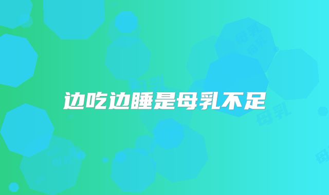 边吃边睡是母乳不足