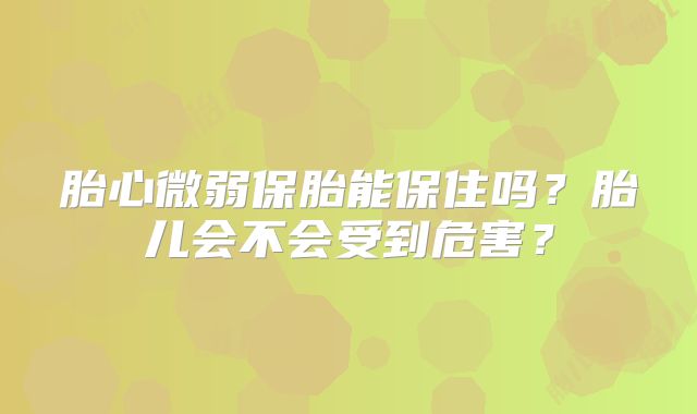 胎心微弱保胎能保住吗?胎儿会不会受到危害?