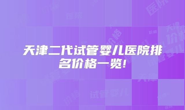 天津二代试管婴儿医院排名价格一览!