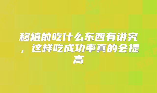 移植前吃什么东西有讲究,这样吃成功率真的会提高