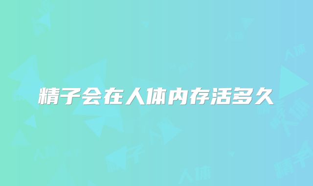 精子会在人体内存活多久