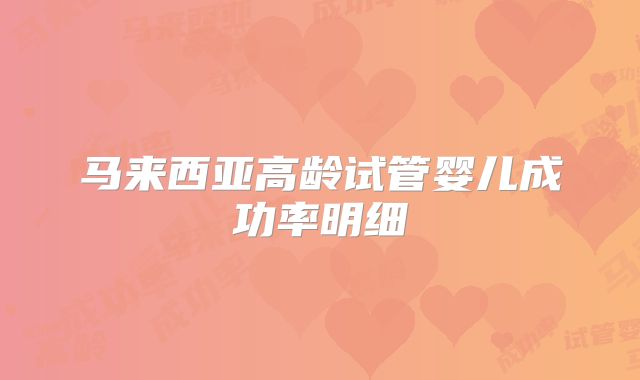 马来西亚高龄试管婴儿成功率明细