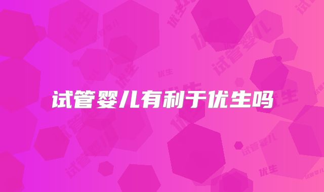 试管婴儿有利于优生吗