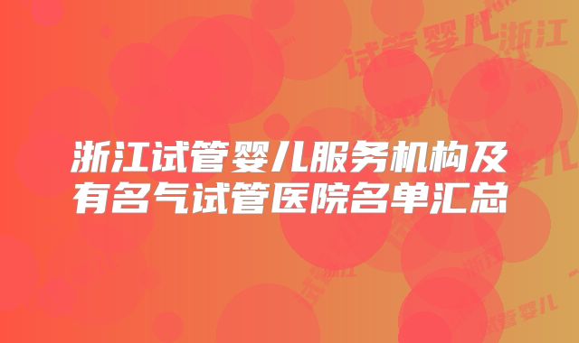 浙江试管婴儿服务机构及有名气试管医院名单汇总