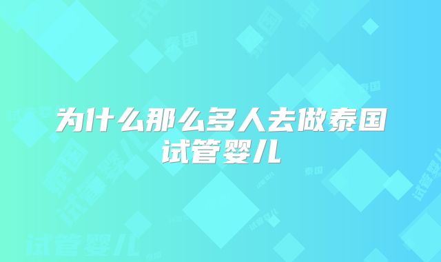 为什么那么多人去做泰国试管婴儿