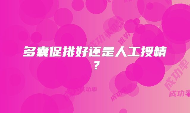 多囊促排好还是人工授精？