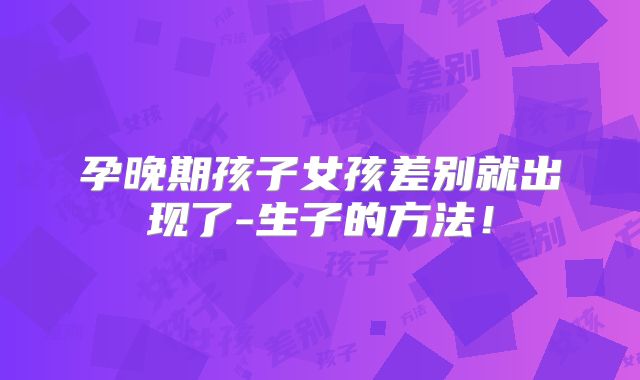 孕晚期孩子女孩差别就出现了-生子的方法！