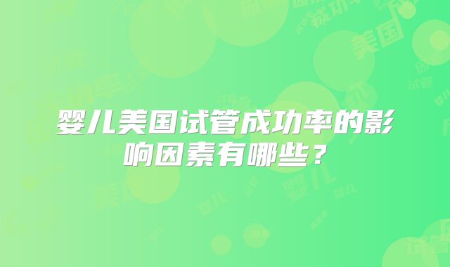 婴儿美国试管成功率的影响因素有哪些？
