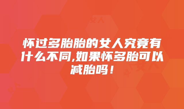 怀过多胎胎的女人究竟有什么不同,如果怀多胎可以减胎吗!