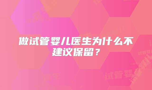 做试管婴儿医生为什么不建议保留？