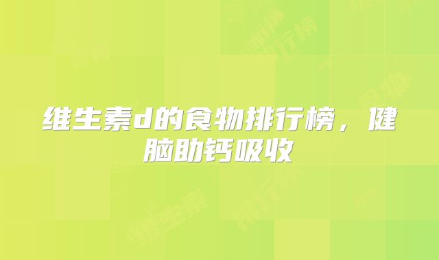 维生素d的食物排行榜,健脑助钙吸收