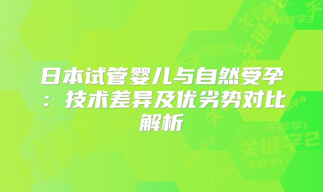 日本试管婴儿与自然受孕：技术差异及优劣势对比解析