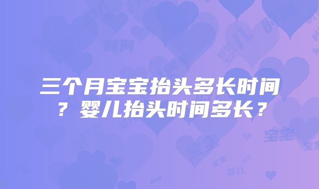 三个月宝宝抬头多长时间？婴儿抬头时间多长？