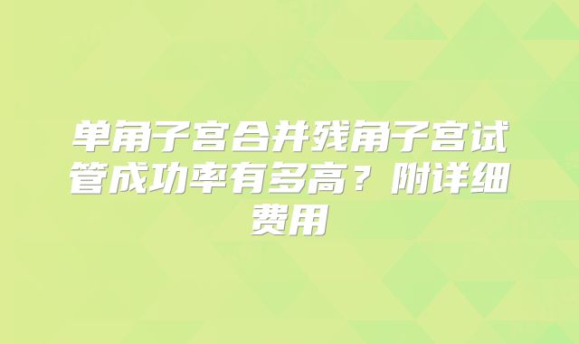 单角子宫合并残角子宫试管成功率有多高？附详细费用