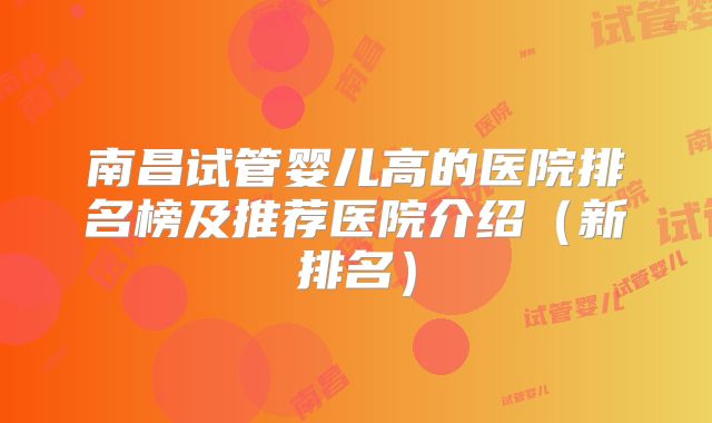 南昌试管婴儿高的医院排名榜及推荐医院介绍（新排名）