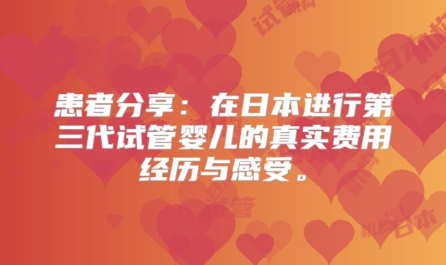患者分享：在日本进行第三代试管婴儿的真实费用经历与感受。