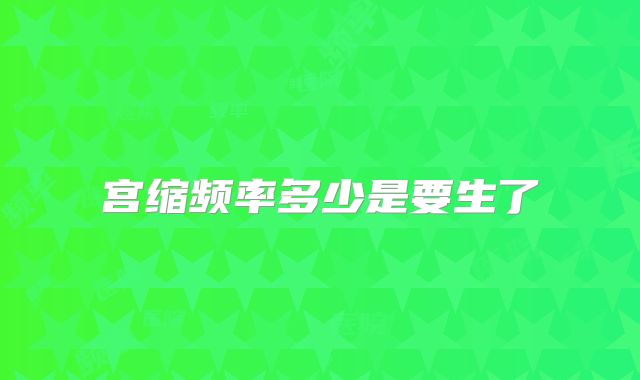 宫缩频率多少是要生了