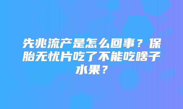 先兆流产是怎么回事?保胎无忧片吃了不能吃啥子水果?