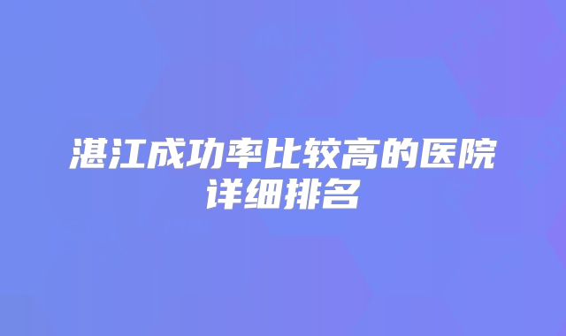 湛江成功率比较高的医院详细排名