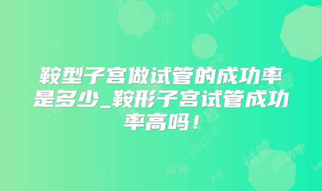 鞍型子宫做试管的成功率是多少_鞍形子宫试管成功率高吗！