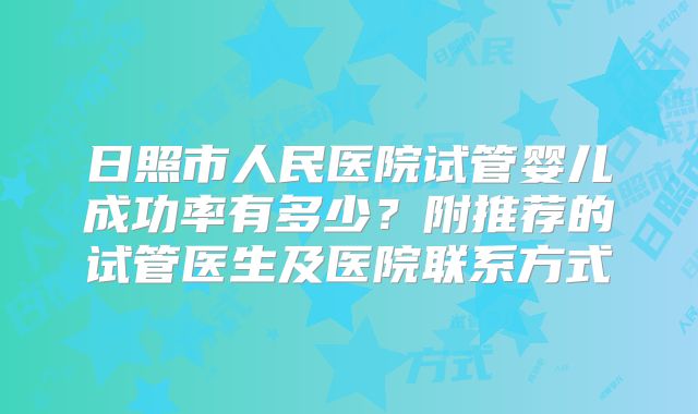 日照市人民医院试管婴儿成功率有多少?附推荐的试管医生及医院联系方式