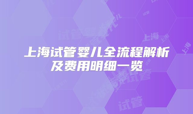 上海试管婴儿全流程解析及费用明细一览