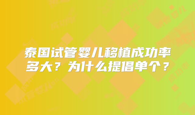 泰国试管婴儿移植成功率多大？为什么提倡单个？