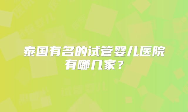 泰国有名的试管婴儿医院有哪几家?