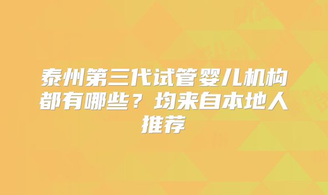 泰州第三代试管婴儿机构都有哪些？均来自本地人推荐